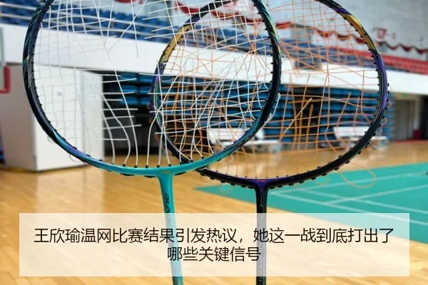 王欣瑜温网比赛结果引发热议，她这一战到底打出了哪些关键信号